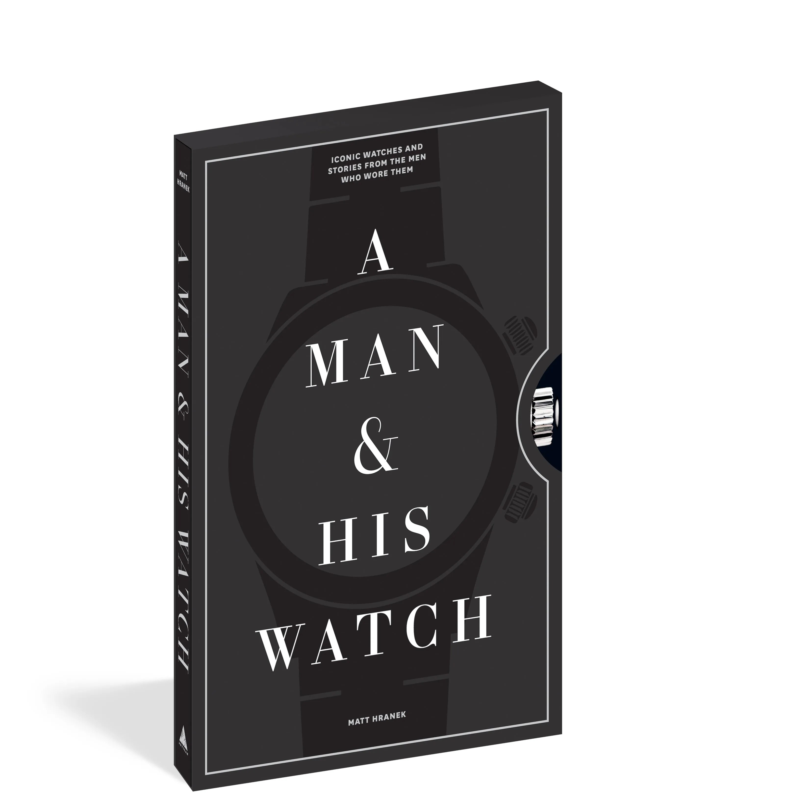 A Man & His Watch : Iconic Watches & Stories from the Men Who Wore Them